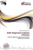 84th Regiment Indiana Infantry edito da Chromo Publishing