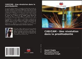 CAD/CAM - Une révolution dans la prosthodontie di Awani Gupta, Narendra Kumar, Kunwarjeet Singh edito da Editions Notre Savoir
