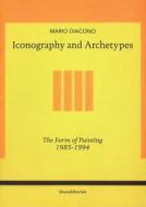 Iconography and Archetypes: The Form of Painting 1985-1994 di Mario Diacono edito da SILVANA EDITORIALE