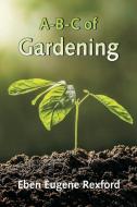 A-B-C of Gardening di Eben Eugene Rexford edito da Alpha Editions