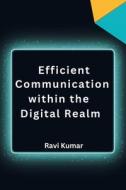 Efficient Communication within the  Digital Realm di Ravi Kumar edito da Self Publisher