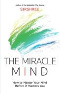 The Miracle Mind - How To Master Your Mi di SIRSHREE, edito da Lightning Source Uk Ltd
