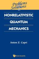 Problems And Solutions In Nonrelativistic Quantum Mechanics di Capri Anton Z edito da World Scientific