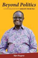 Beyond Politics: A Conversation with Kiraitu Murungi di Njeri Rugene edito da EAST AFRICAN EDUC PUBL
