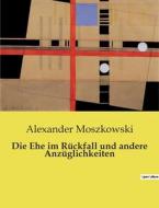 Die Ehe im Rückfall und andere Anzüglichkeiten di Alexander Moszkowski edito da Culturea