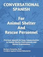 CONVERSATIONAL SPANISH FOR ANIMAL SHELTER AND RESCUE PERSONNEL edito da Independently Published