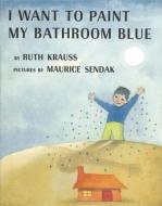 I Want to Paint My Bathroom Blue di Ruth Krauss edito da HARPERCOLLINS
