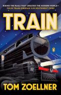 Train: Riding the Rails That Created the Modern World--From the Trans-Siberian to the S Outhwest Chief di Tom Zoellner edito da PENGUIN GROUP