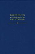 Roger Bacon: A Compendium of the Study of Philosophy di Thomas S. Maloney edito da OXFORD UNIV PR