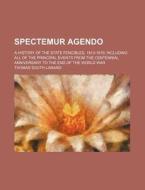 Spectemur Agendo; A History Of The State Fencibles, 1913-1919, Including All Of The Principal Events From The Centennial Anniversary To The End di Thomas South Lanard edito da General Books Llc