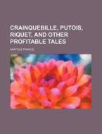 Crainquebille, Putois, Riquet And Other Profitable Tales di Anatole France edito da General Books Llc