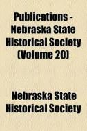 Publications - Nebraska State Historical Society (1922) di Nebraska State Historical Society edito da General Books Llc