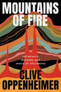 Mountains of Fire: The Menace, Meaning, and Magic of Volcanoes di Clive Oppenheimer edito da UNIV OF CHICAGO PR