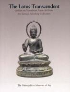 The Lotus Transcendent: Indian and Southeast Asian Sculpture from the Samuel Eilenberg Collection di Martin Lerner, Steven M. Kossak edito da Metropolitan Museum of Art New York