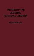 The Role of the Academic Reference Librarian di Jo B. Whitlatch edito da Greenwood Press
