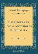 Escritores En Prosa Anteriores Al Siglo XV (Classic Reprint) di Pascual De Gayangos edito da Forgotten Books