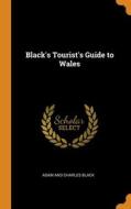 Black's Tourist's Guide To Wales di Adam and Charles Black edito da Franklin Classics