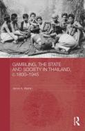Gambling, the State and Society in Thailand, c.1800-1945 di James A. (Mahidol University Warren edito da Taylor & Francis Ltd