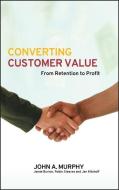Converting Customer Value di John J. Murphy edito da John Wiley & Sons