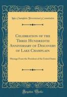 Celebration of the Three Hundredth Anniversary of Discovery of Lake Champlain: Message from the President of the United States (Classic Reprint) di Lake Champlain Tercentenary Commission edito da Forgotten Books