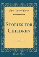 Stories for Children (Classic Reprint) di Mrs Russell Gray edito da Forgotten Books
