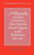 A Bibliography of Salon Criticism in Paris from the Ancien Regime to the Restoration, 1699 1827 di Neil McWilliam edito da Cambridge University Press