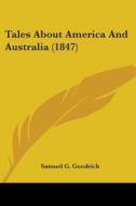 Tales About America And Australia (1847) di Samuel G. Goodrich edito da Kessinger Publishing, Llc