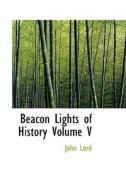 Beacon Lights Of History Volume V di Dr John Lord edito da Bibliolife