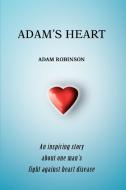 Adam's Heart: An Inspiring Story about One Man's Fight Against Heart Disease di Adam Robinson edito da AUTHORHOUSE