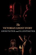 The Victorian Ghost Story: Annotated and Illustrated Tales of the Macabre (1852-1912) di J. Sheridan Le Fanu edito da Oldstyle Tales Press