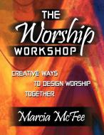 The Worship Workshop di Marcia Mcfee edito da Abingdon Press