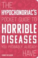 The Hypochondriac's Pocket Guide to Horrible Diseases You Probably Already Have di Dennis Diclaudio edito da BECKER & MAYER
