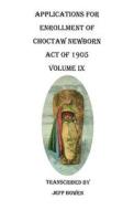 Applications for Enrollment of Choctaw Newborn. Act of 1905. Volume IX edito da Clearfield
