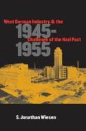 West German Industry And The Challenge Of The Nazi Past, 1945-1955 di S. Jonathan Wiesen edito da The University Of North Carolina Press