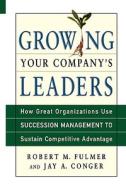 Growing Your Company's Leaders di Robert M Fulmer edito da Amacom