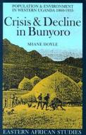 Crisis & Decline in Bunyoro: Population & Environment in Western Uganda 1860-1955 di Shane Doyle edito da OHIO UNIV PR