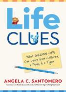 Life Clues: What Grown-Ups Can Learn from Kids, a Puppy, and a Tiger di Angela C. Santomero edito da LOYOLA PR