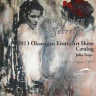 2013 Okanagan Erotic Art Show Catalog: Unspoken Secrets di Julia Trops edito da Julia Trops