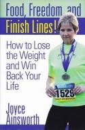 Food, Freedom, and Finish Lines!: How to Lose the Weight and Win Back Your Life di Joyce Ainsworth edito da BOLD VISION BOOKS LLC