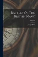 Battles Of The British Navy; Volume 1 di Joseph Allen edito da LEGARE STREET PR