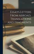 Essays, Letters From Abroad, Translations and Fragments di Anonymous edito da LEGARE STREET PR