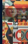 Iroquois Past and Present di Edward Hale Brush edito da LEGARE STREET PR