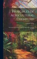 Principles of Agricultural Chemistry: With Special Reference to the Late Researches Made in England di Justus Liebig edito da LEGARE STREET PR