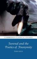 Juvenal and the Poetics of Anonymity di Tom Geue edito da Cambridge University Press