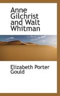 Anne Gilchrist And Walt Whitman di Elizabeth Porter Gould edito da Bibliolife
