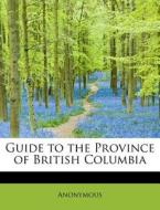 Guide to the Province of British Columbia di Anonymous edito da BiblioLife
