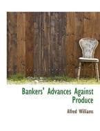 Bankers' Advances Against Produce di Alfred Williams edito da Bibliolife