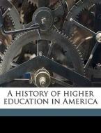 A History Of Higher Education In America di Charles Franklin Thwing edito da Nabu Press