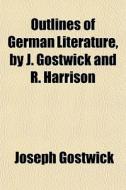 Outlines Of German Literature, By J. Gos di Joseph Gostwick edito da General Books