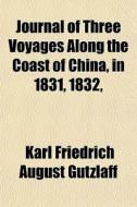 Journal Of Three Voyages Along The Coast di Karl Friedrich August Gtzlaff, Karl Friedrich August Gutzlaff edito da General Books